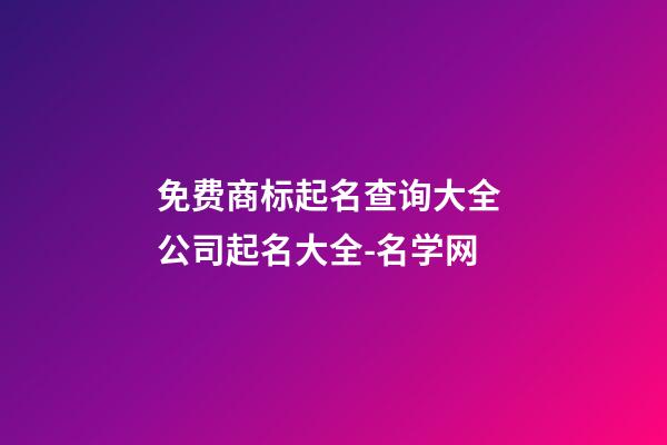免费商标起名查询大全 公司起名大全-名学网-第1张-公司起名-玄机派